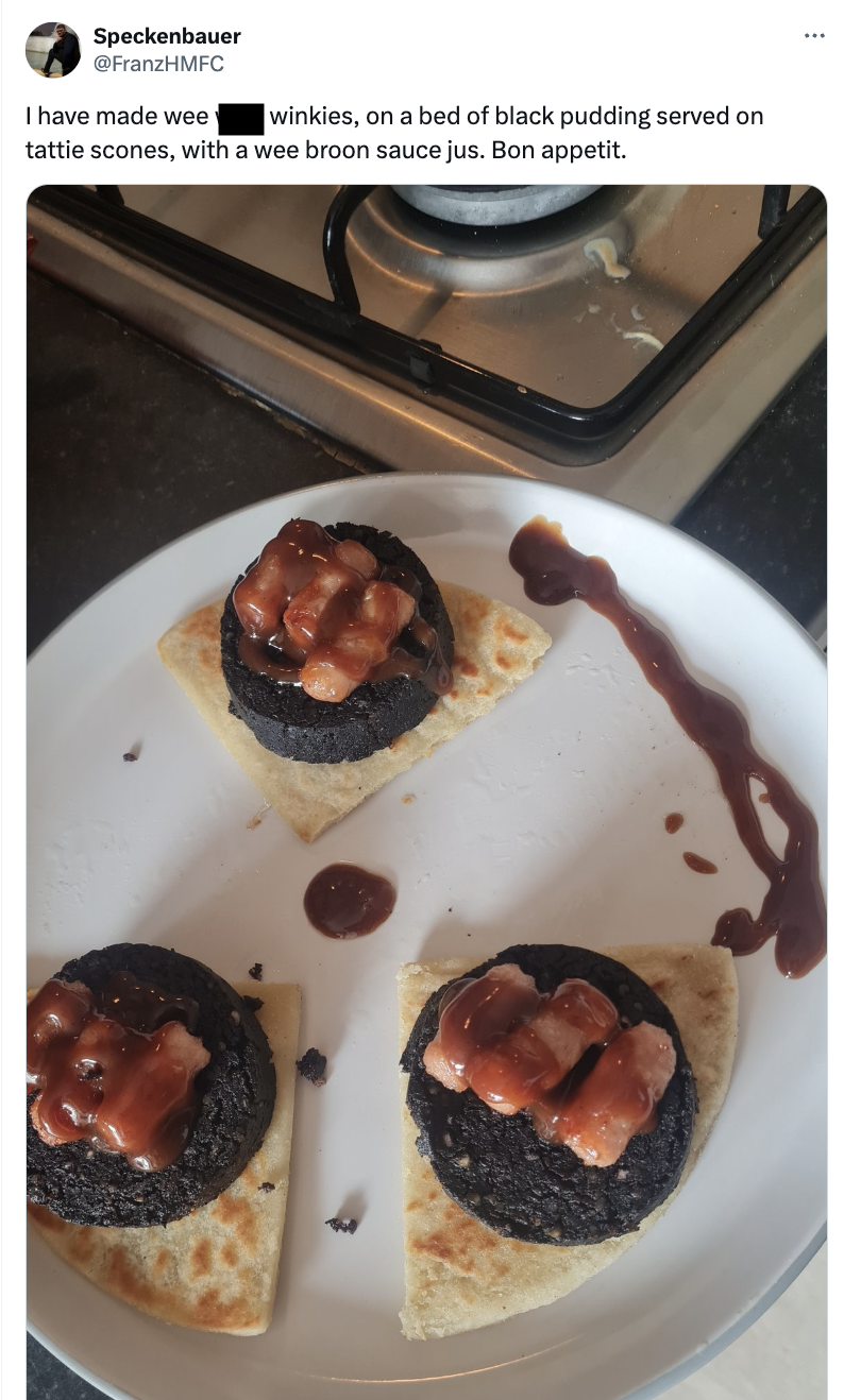 bruschetta - Speckenbauer FranzHMFC I have made wee winkies, on a bed of black pudding served on tattie scones, with a wee broon sauce jus. Bon appetit.